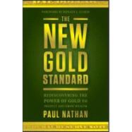The New Gold Standard Rediscovering the Power of Gold to Protect and Grow Wealth by Nathan, Paul; Luskin, Donald, 9781118043226