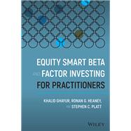 Equity Smart Beta and Factor Investing for Practitioners by Ghayur, Khalid; Heaney, Ronan G.; Platt, Stephen C., 9781119583226