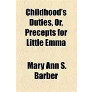 Childhood's Duties, Or, Precepts for Little Emma by Barber, Mary Ann S., 9781154513226