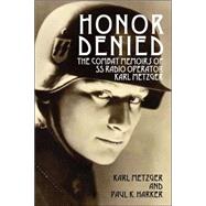 Honor Denied: The Memoirs of SS Radio Operator Karl Metzger Von Metzger by Von Metzger, Karl Werner; Harker, Paul K.; Troiani-Harker, Tracy, 9781432703226