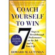 Coach Yourself to Win: 7 Steps to Breakthrough Performance on the Job and In Your Life by Guttman, Howard, 9780071823227