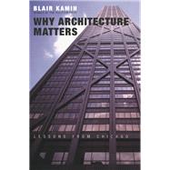 Why Architecture Matters by Kamin, Blair, 9780226423227
