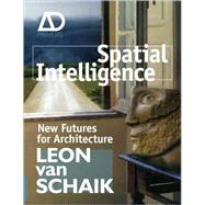 Spatial Intelligence New Futures for Architecture by van Schaik, Leon, 9780470723227