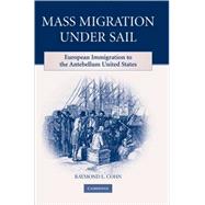 Mass Migration under Sail: European Immigration to the Antebellum United States by Raymond L. Cohn, 9780521513227