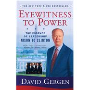 Eyewitness To Power The Essence of Leadership Nixon to Clinton by Gergen, David, 9780743203227