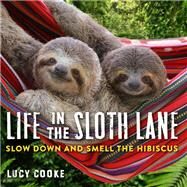Life in the Sloth Lane Slow Down and Smell the Hibiscus by Cooke, Lucy, 9780761193227