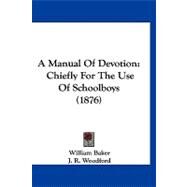 Manual of Devotion : Chiefly for the Use of Schoolboys (1876) by Baker, William; Woodford, J. R., 9781120223227