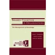 Shared Cognition in Organizations: The Management of Knowledge by Levine, John M.; Messick, David M.; Thompson, Leigh L., 9781410603227