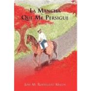 La Mancha Que Me Persigue by Rodriguez Matos, Jose M., 9781463313227