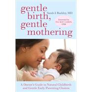 Gentle Birth, Gentle Mothering A Doctor's Guide to Natural Childbirth and Gentle Early Parenting Choices by Buckley, Sarah; Gaskin, Ina May, 9781587613227