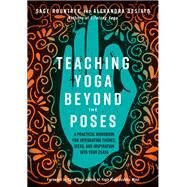 Teaching Yoga Beyond the Poses A Practical Workbook for Integrating Themes, Ideas, and Inspiration into Your  Class by Rountree, Sage; DeSiato, Alexandra; Lee, Cyndi, 9781623173227