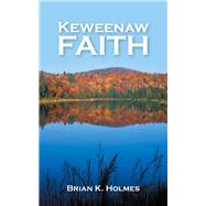 Keweenaw Faith by Holmes, Brian K., 9781973643227