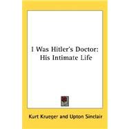 I Was Hitler's Doctor : His Intimate Life by Krueger, Kurt, 9781432613228