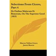 Selections from Cicero, Part : De Finibus Malorum et Bonorum, on the Supreme Good (1853) by Cicero, Marcus Tullius; Beaven, James (CON), 9781437113228