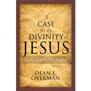A Case for the Divinity of Jesus Examining the Earliest Evidence by Overman, Dean L., 9781442203228