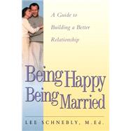 Being Happy Being Married A Guide To Building A Better Relationship by Schnebly, Lee, 9781555613228