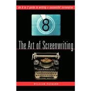 The Art of Screenwriting An A to Z Guide to Writing a Successful Screenplay by Packard, William, 9781560253228