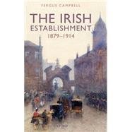 The Irish Establishment 1879-1914 by Campbell, Fergus, 9780199233229