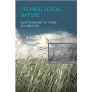 Technological Nature Adaptation and the Future of Human Life by Kahn, Peter H., 9780262113229