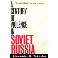 A Century of Violence in Soviet Russia by Alexander N. Yakovlev; Translated from the Russian by Anthony Austin; Foreword by Paul Hollander, 9780300103229