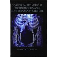 Corporeality, Medical Technologies and Contemporary Culture by Ortega; Francisco, 9780415593229
