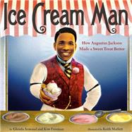 Ice Cream Man How Augustus Jackson Made a Sweet Treat Better by Armand, Glenda; Freeman, Kim; Mallett, Keith, 9780593563229