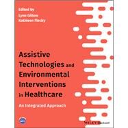 Assistive Technologies and Environmental Interventions in Healthcare An Integrated Approach by Gitlow, Lynn; Flecky, Kathleen, 9781119483229