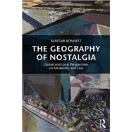 The Geography of Nostalgia: Global and Local Perspectives on Modernity and Loss by Bonnett; Alastair, 9781138743229