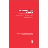 Passport to Heaven (RLE Women and Religion): Gender Roles in the Unification Church by Lowney; Kathleen S., 9781138813229