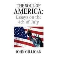 The Soul of America: Essays on the 4th of July by Gilligan, John, 9781441513229