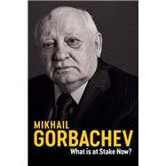 What Is at Stake Now My Appeal for Peace and Freedom by Gorbachev, Mikhail; Spengler, Jessica, 9781509543229