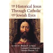 The Historical Jesus Through Catholic and Jewish Eyes by Le Beau, Bryan F.; Greenspoon, Leonard; Hamm, Dennis, 9781563383229