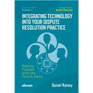 Integrating Technology into Your Dispute Resolution Practice Making Friends with the Fourth Party by Rainey, Daniel, 9789462363229