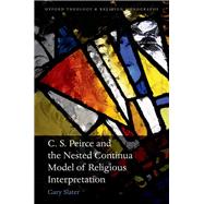 C. S. Peirce & Nested Continua Model of Religious Interpretation by Slater, Gary, 9780198753230