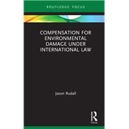 Compensation for Environmental Damage Under International Law by Rudall, Jason, 9780367353230