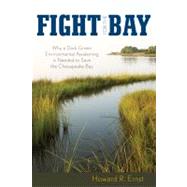 Fight for the Bay Why a Dark Green Environmental Awakening is Needed to Save the Chesapeake Bay by Ernst, Howard R., 9780742563230