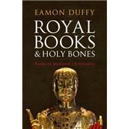 Royal Books and Holy Bones by Duffy, Eamon, 9781472953230