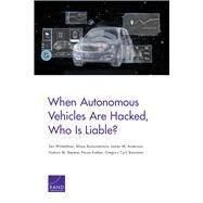 When Autonomous Vehicles Are Hacked, Who Is Liable? by Winkelman, Zev; Buenaventura, Maya; Anderson, James M.; Beyene, Nahom M.; Katkar, Pavan, 9781977403230