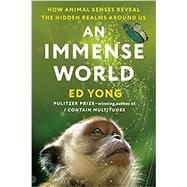 An Immense World How Animal Senses Reveal the Hidden Realms Around Us by Yong, Ed, 9780593133231