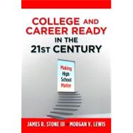 College and Career Ready in the 21st Century by Stone, James R., III; Lewis, Morgan V., 9780807753231