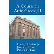 A Course in Attic Greek, II by Lake, Patrick G; Groten Jr, Frank J; Finn, James K, 9781300053231