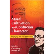 Moral Cultivation and Confucian Character by Li, Chenyang; Ni, Peimin, 9781438453231