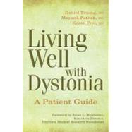 Living Well with Dystonia : A Patient Guide by Daniel Truong, M.D.<R>Mayank Pathak, M.D.<R>Karen Frei, M.D., 9781932603231