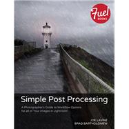 Simple Post Processing: A Photographer's Guide to Workflow Options for all of Your Images in Lightroom by Lavine, Joe, 9780133763232