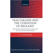 Tractarians and the 'Condition of England' The Social and Political Thought of the Oxford Movement by Skinner, S. A., 9780199273232