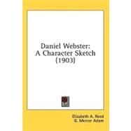 Daniel Webster : A Character Sketch (1903) by Reed, Elizabeth A.; Adam, G. Mercer, 9780548673232