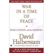 War in a Time of Peace Bush, Clinton, and the Generals by Halberstam, David, 9780743223232
