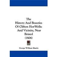History and Beauties of Clifton Hot-Wells : And Vicinity, near Bristol (1806) by Manby, George William, 9781104333232