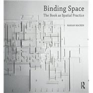 Binding Space: The Book as Spatial Practice by Macken,Marian, 9781472483232