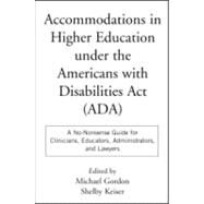 Accommodations in Higher Education under the Americans with Disabilities Act A No-Nonsense Guide for Clinicians, Educators, Administrators, and Lawyers by Gordon, Michael; Keiser, Shelby, 9781572303232